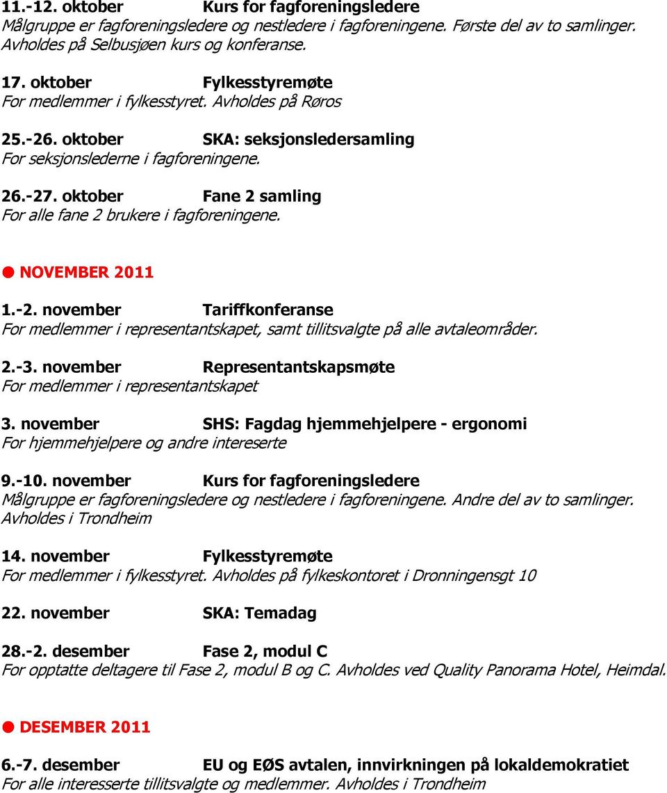 oktober Fane 2 samling For alle fane 2 brukere i fagforeningene. NOVEMBER 2011 1.-2. november Tariffkonferanse For medlemmer i representantskapet, samt tillitsvalgte på alle avtaleområder. 2.-3.