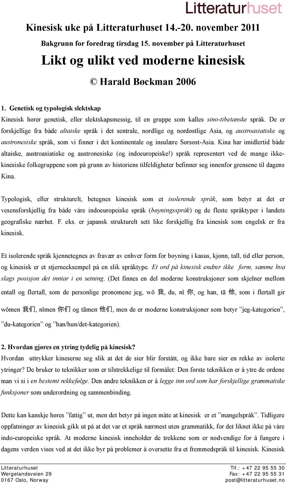 De er forskjellige fra både altaiske språk i det sentrale, nordlige og nordøstlige Asia, og austroasiatiske og austronesiske språk, som vi finner i det kontinentale og insulære Sørsøst-Asia.