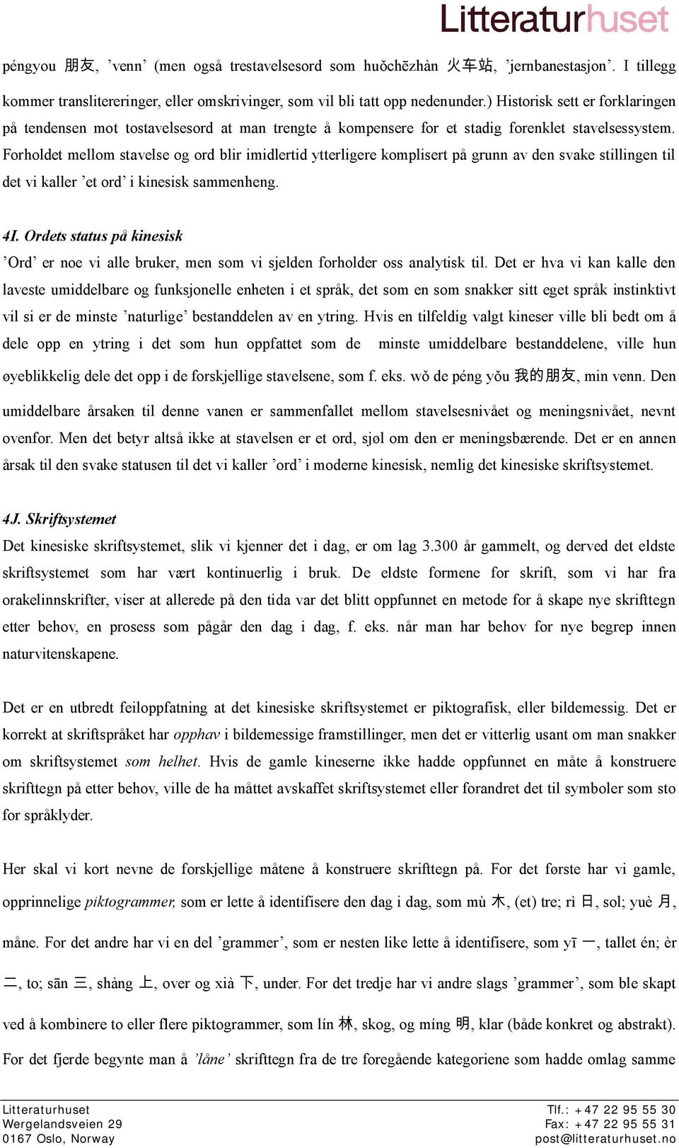 Forholdet mellom stavelse og ord blir imidlertid ytterligere komplisert på grunn av den svake stillingen til det vi kaller et ord i kinesisk sammenheng. 4I.