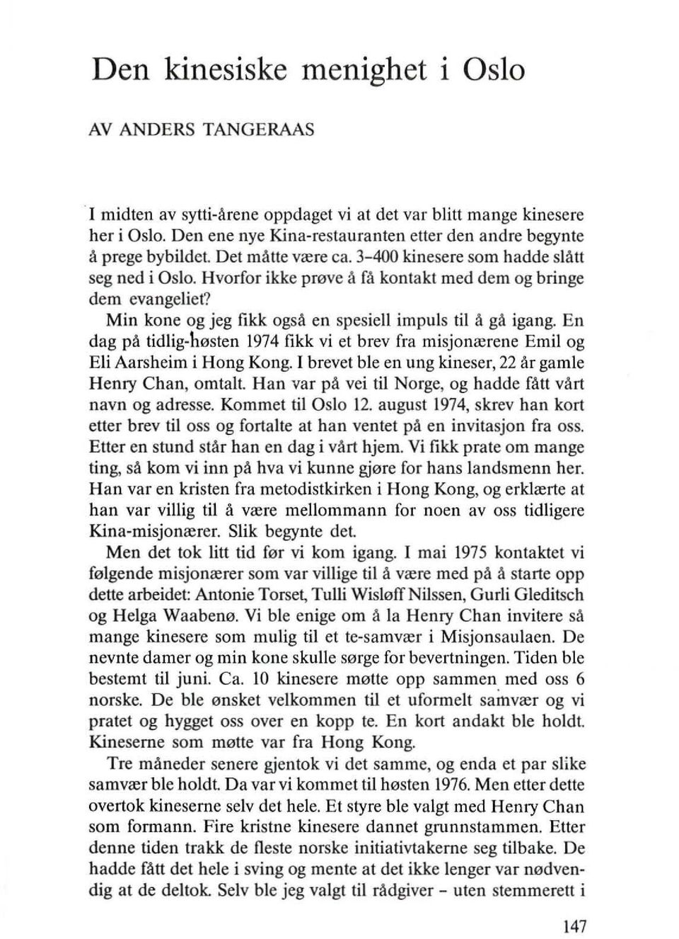 En dag pa tidlig-h0sten 1974 likk vi et brev fra misjonrerene Emil og Eli Aarsheim i Hong Kong. I brevet ble en ung kineser, 22 Ar gamle Henry Chan, omtalt.