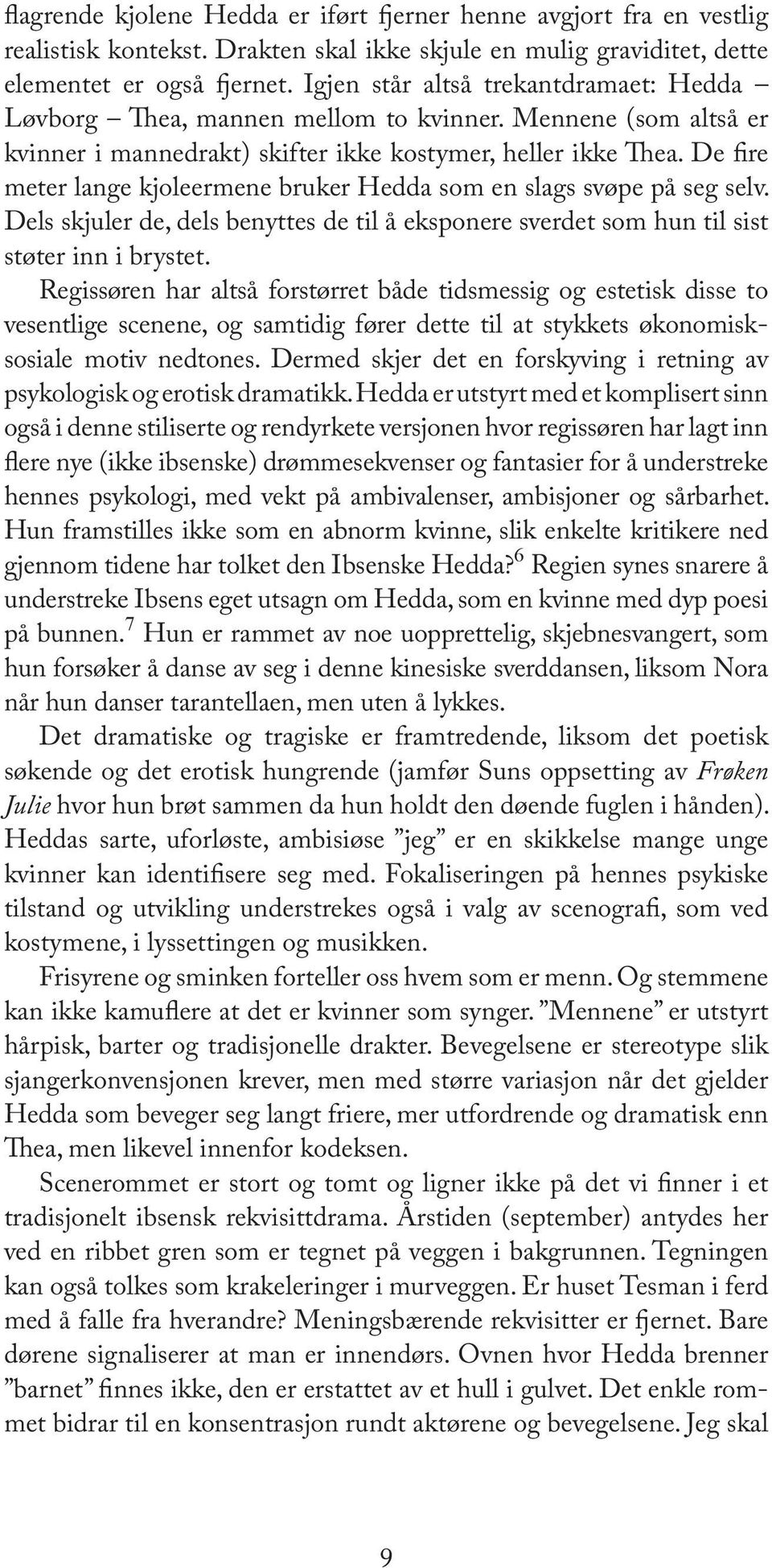 De re meter lange kjoleermene bruker Hedda som en slags svøpe på seg selv. Dels skjuler de, dels benyttes de til å eksponere sverdet som hun til sist støter inn i brystet.