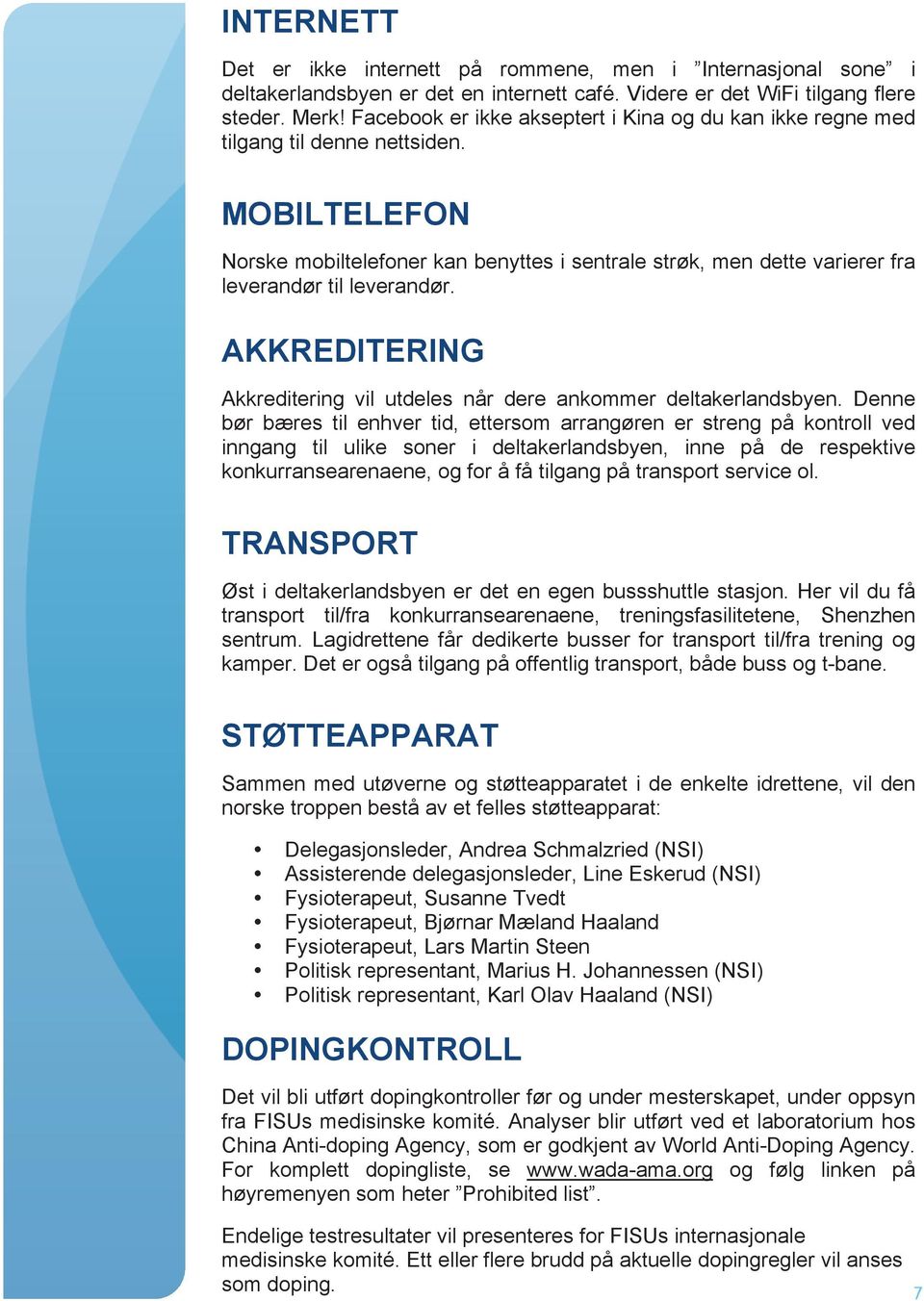 MOBILTELEFON Norske mobiltelefoner kan benyttes i sentrale strøk, men dette varierer fra leverandør til leverandør. AKKREDITERING Akkreditering vil utdeles når dere ankommer deltakerlandsbyen.