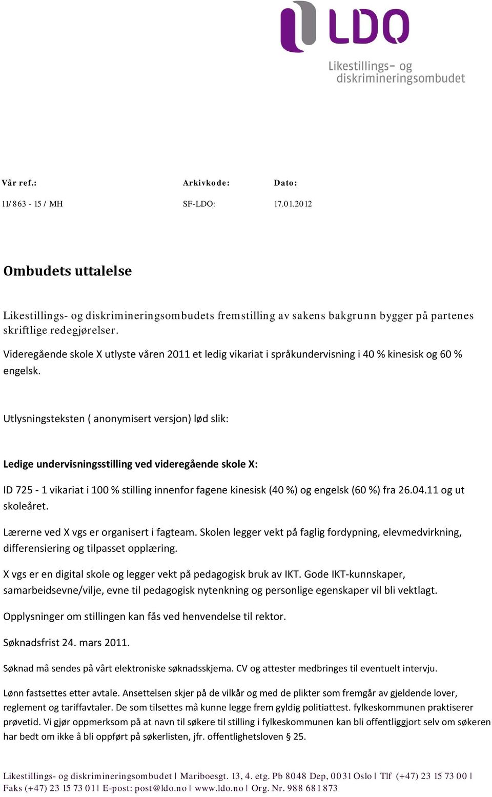 Utlysningsteksten ( anonymisert versjon) lød slik: Ledige undervisningsstilling ved videregående skole X: ID 725-1 vikariat i 100 % stilling innenfor fagene kinesisk (40 %) og engelsk (60 %) fra 26.