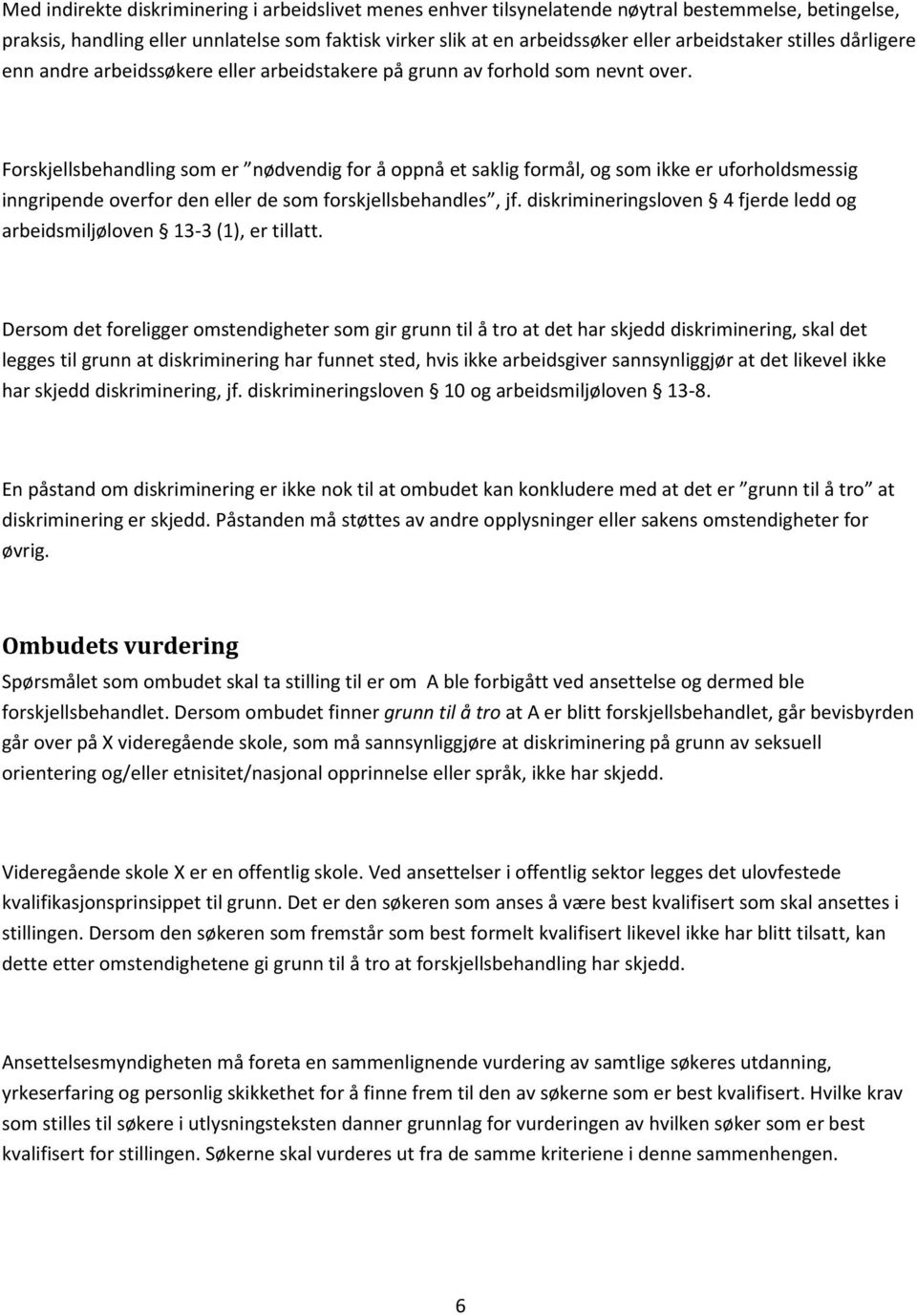 Forskjellsbehandling som er nødvendig for å oppnå et saklig formål, og som ikke er uforholdsmessig inngripende overfor den eller de som forskjellsbehandles, jf.