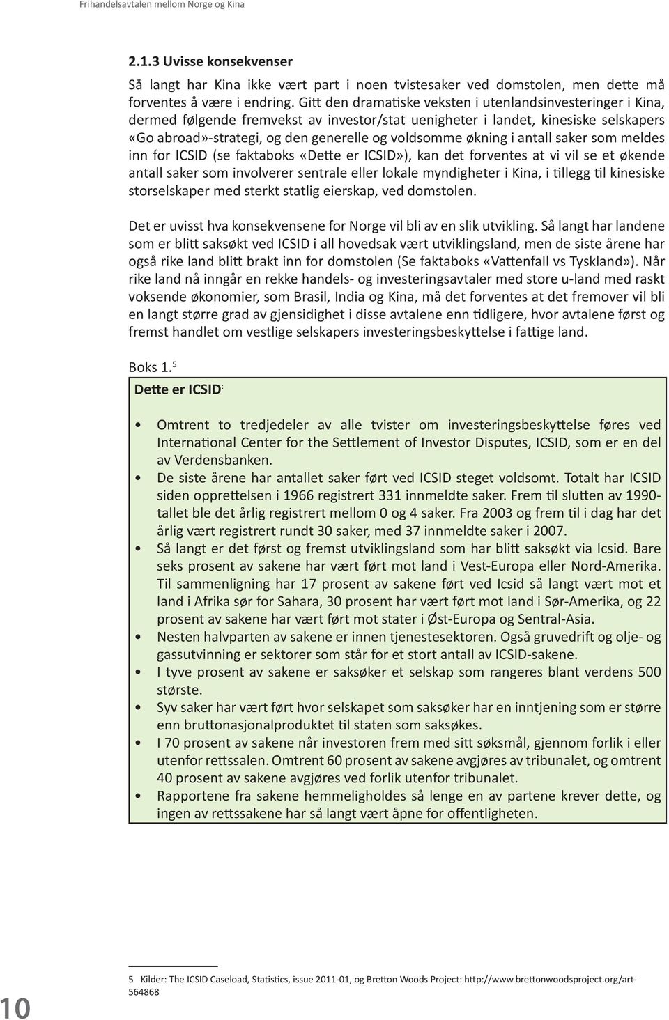 økning i antall saker som meldes inn for ICSID (se faktaboks «Dette er ICSID»), kan det forventes at vi vil se et økende antall saker som involverer sentrale eller lokale myndigheter i Kina, i