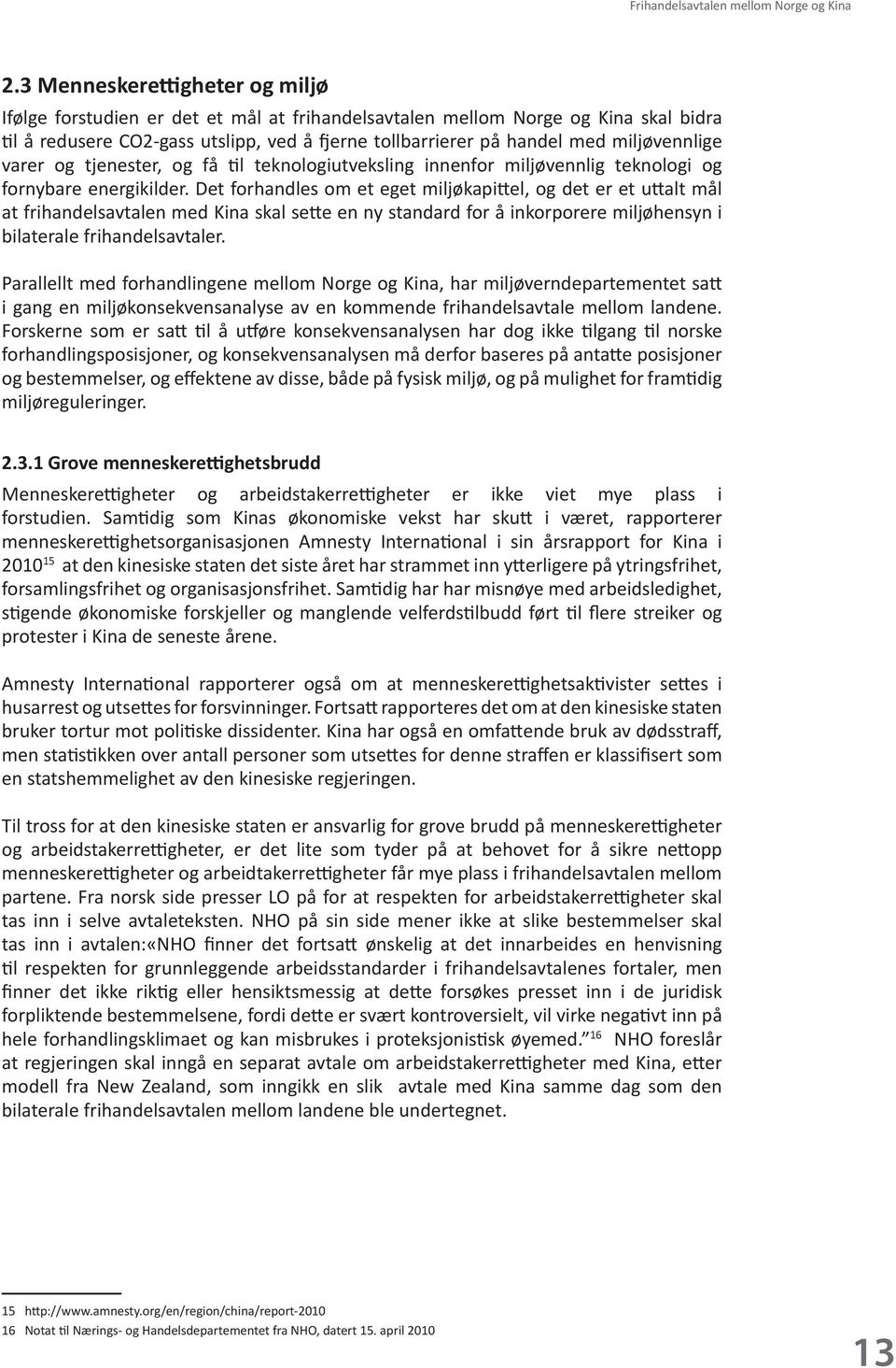 Det forhandles om et eget miljøkapittel, og det er et uttalt mål at frihandelsavtalen med Kina skal sette en ny standard for å inkorporere miljøhensyn i bilaterale frihandelsavtaler.