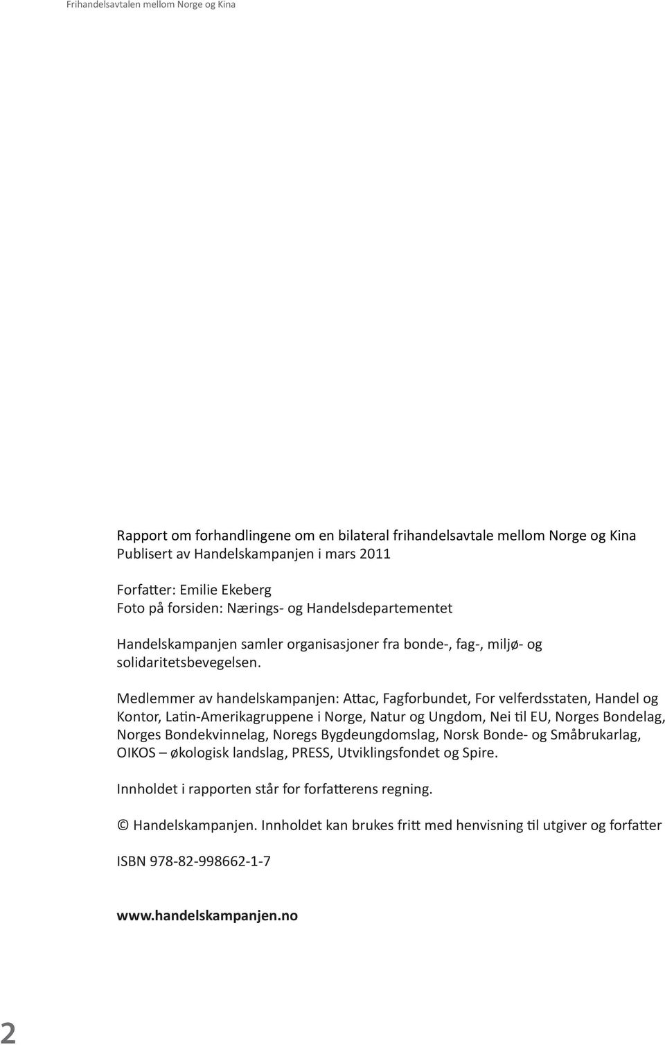 Medlemmer av handelskampanjen: Attac, Fagforbundet, For velferdsstaten, Handel og Kontor, Latin-Amerikagruppene i Norge, Natur og Ungdom, Nei til EU, Norges Bondelag, Norges Bondekvinnelag,