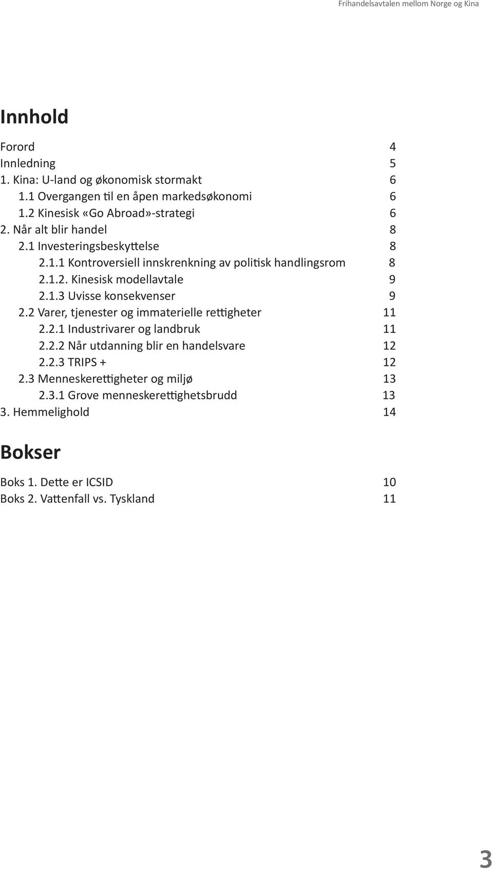 2 Varer, tjenester og immaterielle rettigheter 11 2.2.1 Industrivarer og landbruk 11 2.2.2 Når utdanning blir en handelsvare 12 2.2.3 TRIPS + 12 2.