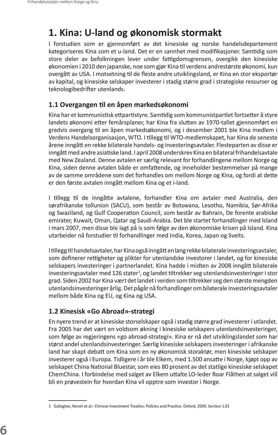 I motsetning til de fleste andre utviklingsland, er Kina en stor eksportør av kapital, og kinesiske selskaper investerer i stadig større grad i strategiske ressurser og teknologibedrifter utenlands.