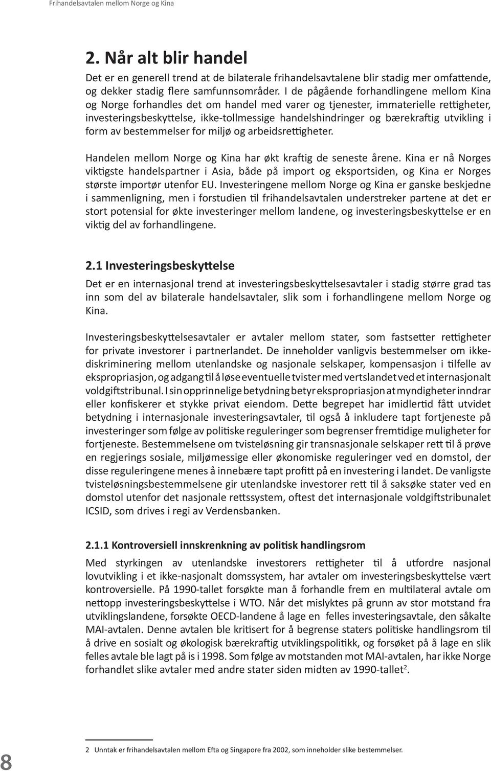 utvikling i form av bestemmelser for miljø og arbeidsrettigheter. Handelen mellom Norge og Kina har økt kraftig de seneste årene.