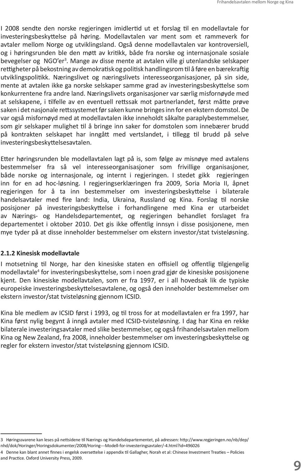 Også denne modellavtalen var kontroversiell, og i høringsrunden ble den møtt av kritikk, både fra norske og internasjonale sosiale bevegelser og NGO er 3.