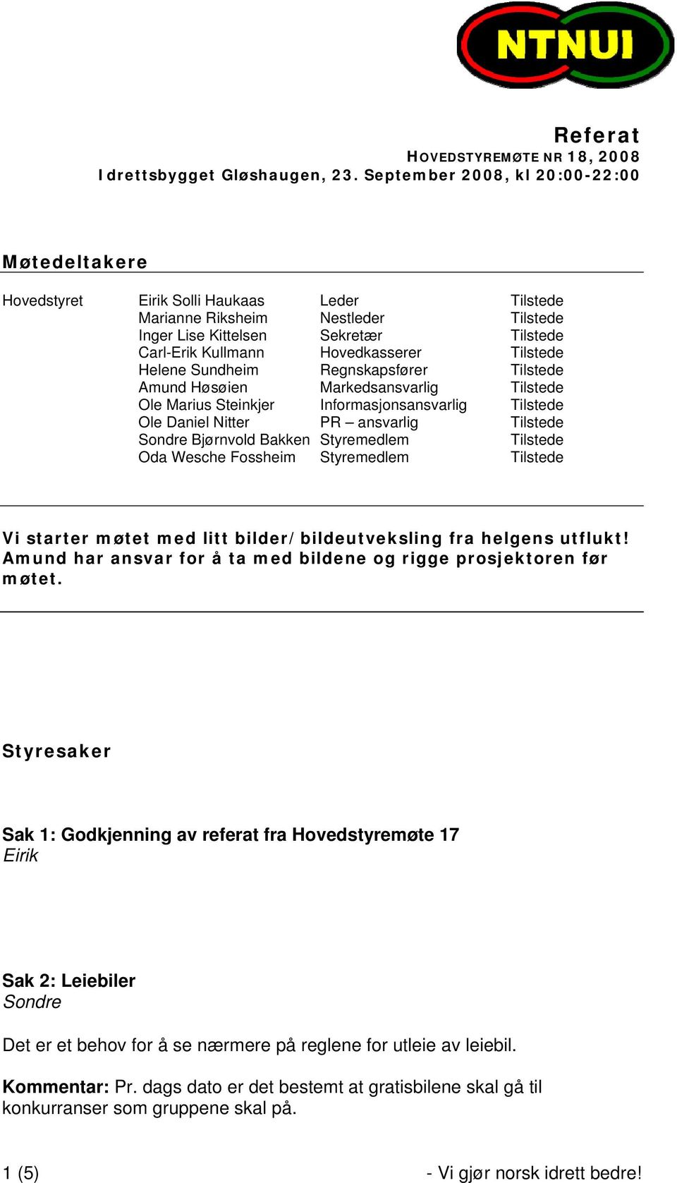 Tilstede Helene Sundheim Regnskapsfører Tilstede Amund Høsøien Markedsansvarlig Tilstede Ole Marius Steinkjer Informasjonsansvarlig Tilstede Ole Daniel Nitter PR ansvarlig Tilstede Sondre Bjørnvold