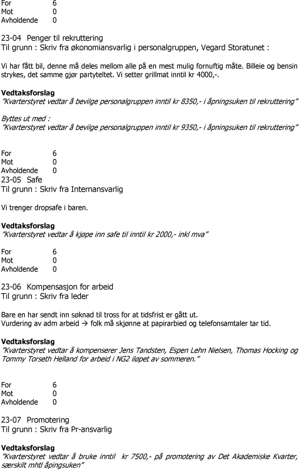 Kvarterstyret vedtar å bevilge personalgruppen inntil kr 8350,- i åpningsuken til rekruttering Byttes ut med : Kvarterstyret vedtar å bevilge personalgruppen inntil kr 9350,- i åpningsuken til