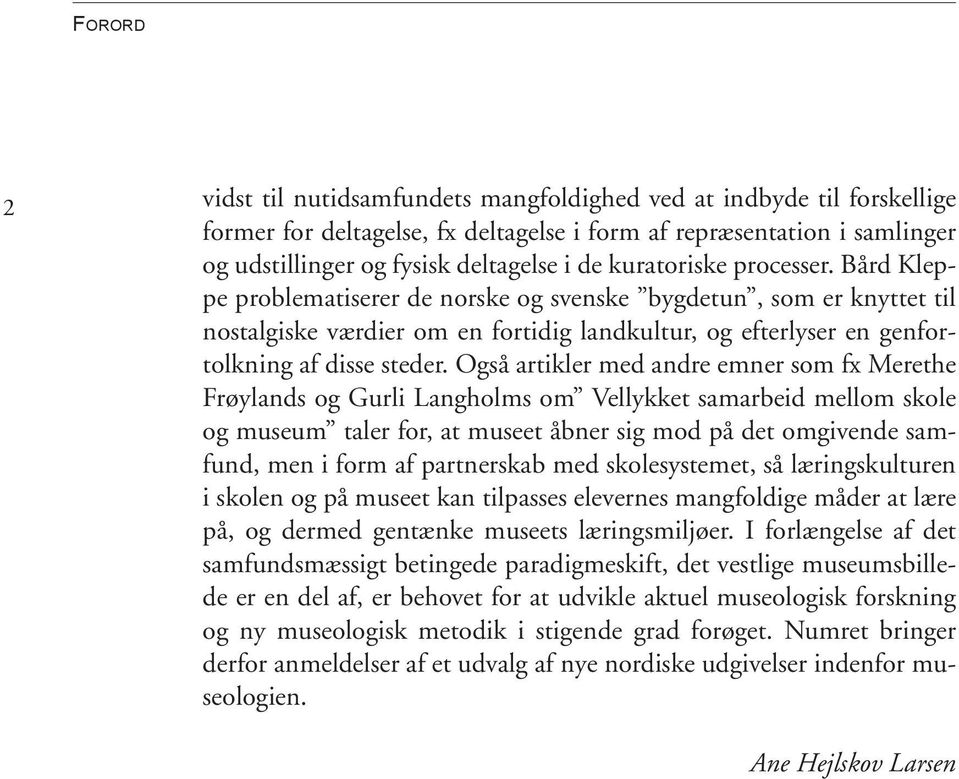 Også artikler med andre emner som fx Merethe Frøylands og Gurli Langholms om Vellykket samarbeid mellom skole og museum taler for, at museet åbner sig mod på det omgivende samfund, men i form af