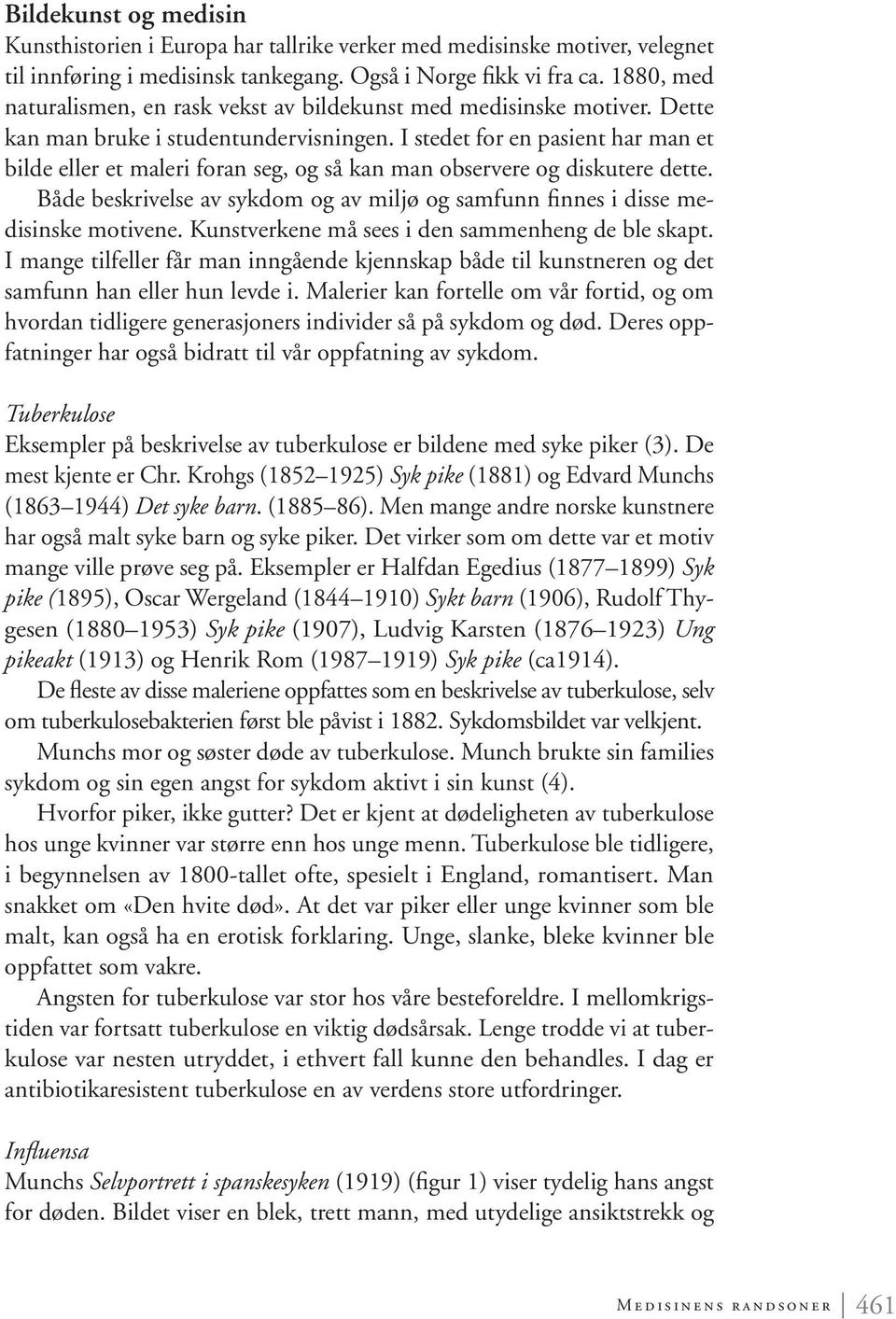 I stedet for en pasient har man et bilde eller et maleri foran seg, og så kan man observere og diskutere dette. Både beskrivelse av sykdom og av miljø og samfunn finnes i disse medisinske motivene.