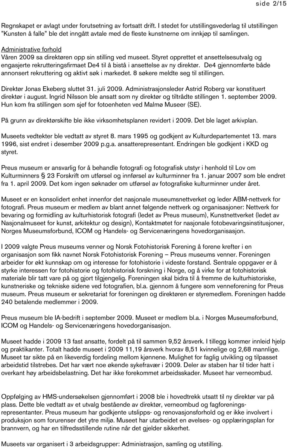 Administrative forhold Våren 2009 sa direktøren opp sin stilling ved museet. Styret opprettet et ansettelsesutvalg og engasjerte rekrutteringsfirmaet De4 til å bistå i ansettelse av ny direktør.