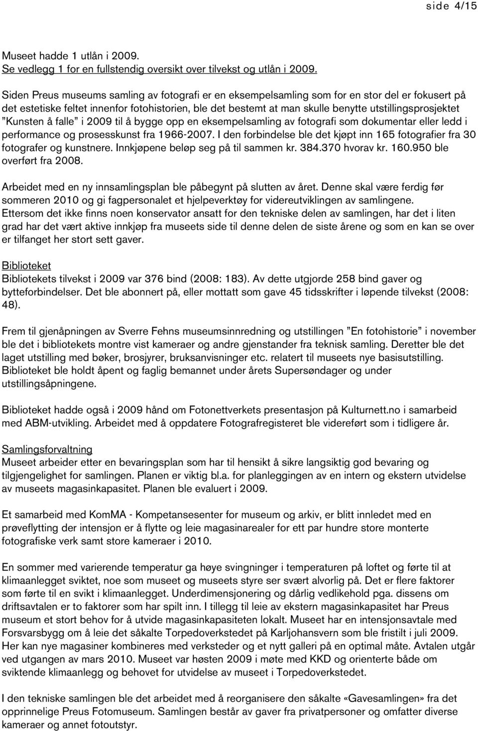 utstillingsprosjektet Kunsten å falle i 2009 til å bygge opp en eksempelsamling av fotografi som dokumentar eller ledd i performance og prosesskunst fra 1966-2007.