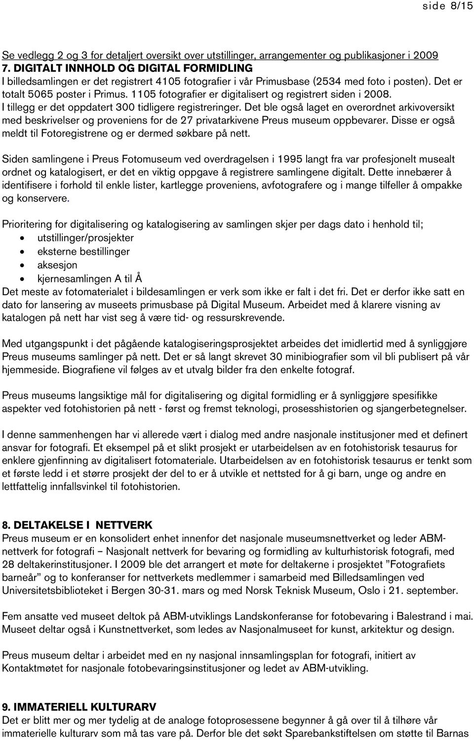 1105 fotografier er digitalisert og registrert siden i 2008. I tillegg er det oppdatert 300 tidligere registreringer.