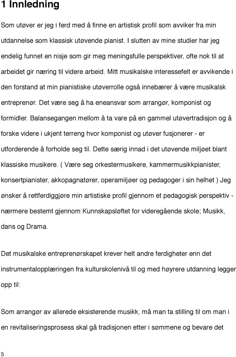 Mitt musikalske interessefelt er avvikende i den forstand at min pianistiske utøverrolle også innebærer å være musikalsk entreprenør. Det være seg å ha eneansvar som arrangør, komponist og formidler.