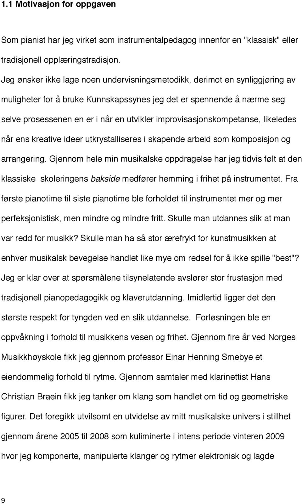 improvisasjonskompetanse, likeledes når ens kreative ideer utkrystalliseres i skapende arbeid som komposisjon og arrangering.