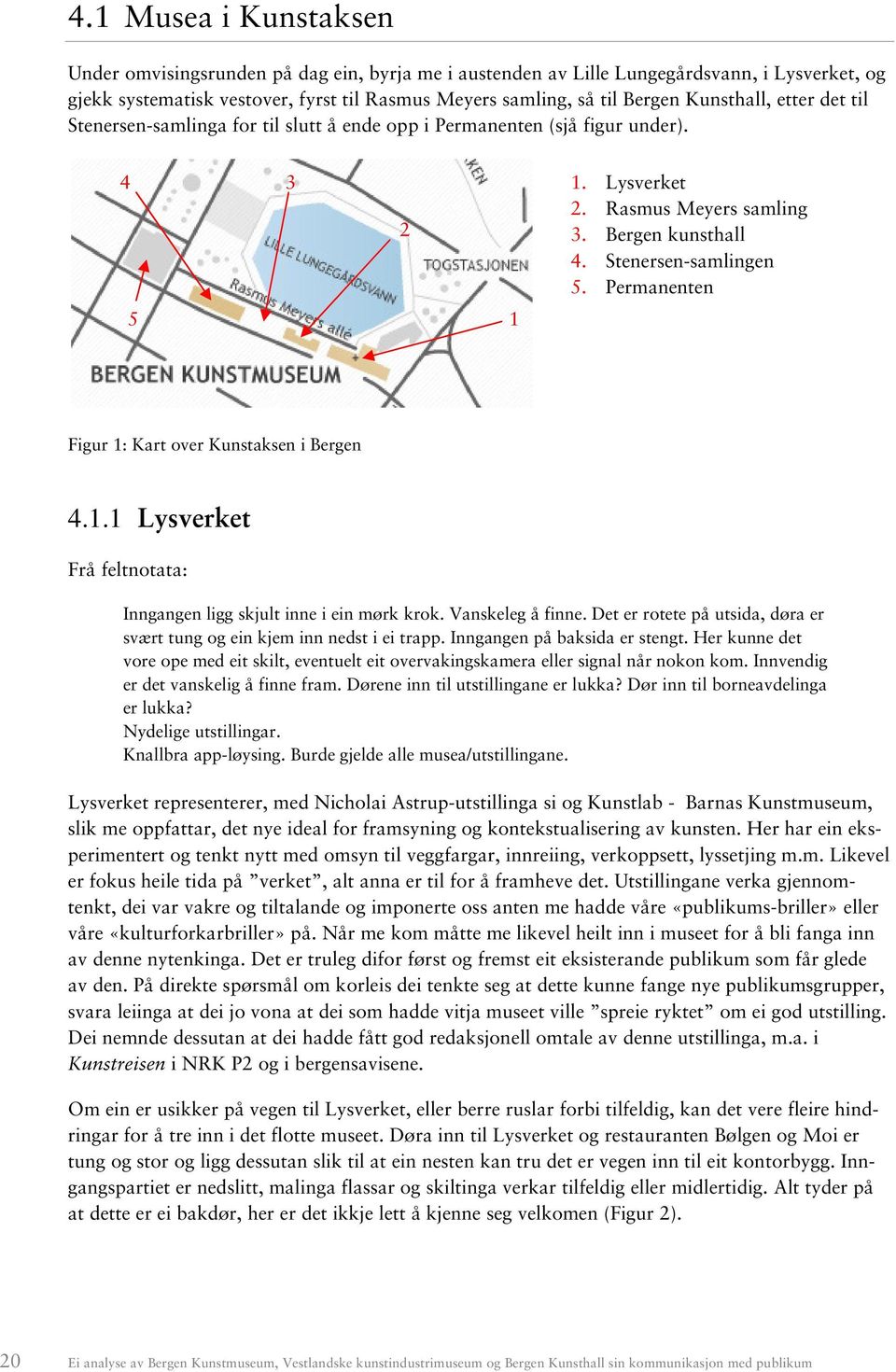 Permanenten 5 1 Figur 1: Kart over Kunstaksen i Bergen 4.1.1 Lysverket Frå feltnotata: Inngangen ligg skjult inne i ein mørk krok. Vanskeleg å finne.
