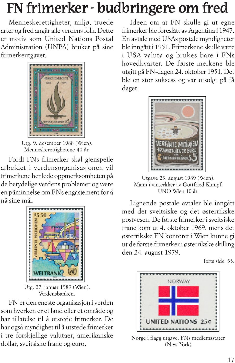 En avtale med USAs postale myndigheter ble inngått i 1951. Frimerkene skulle være i USA valuta og brukes bare i FNs hovedkvarter. De første merkene ble utgitt på FN-dagen 24. oktober 1951.