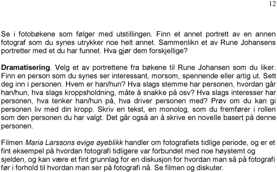 Sett deg inn i personen. Hvem er han/hun? Hva slags stemme har personen, hvordan går han/hun, hva slags kroppsholdning, måte å snakke på osv?