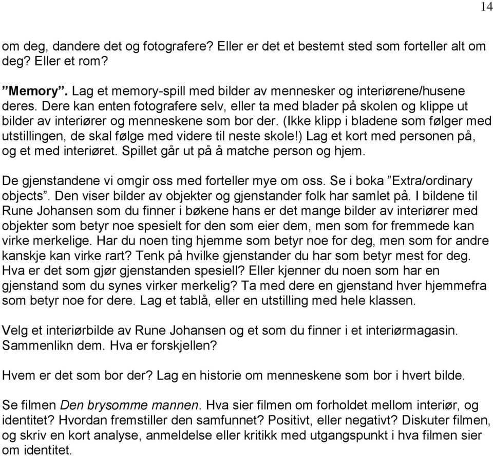 (Ikke klipp i bladene som følger med utstillingen, de skal følge med videre til neste skole!) Lag et kort med personen på, og et med interiøret. Spillet går ut på å matche person og hjem.