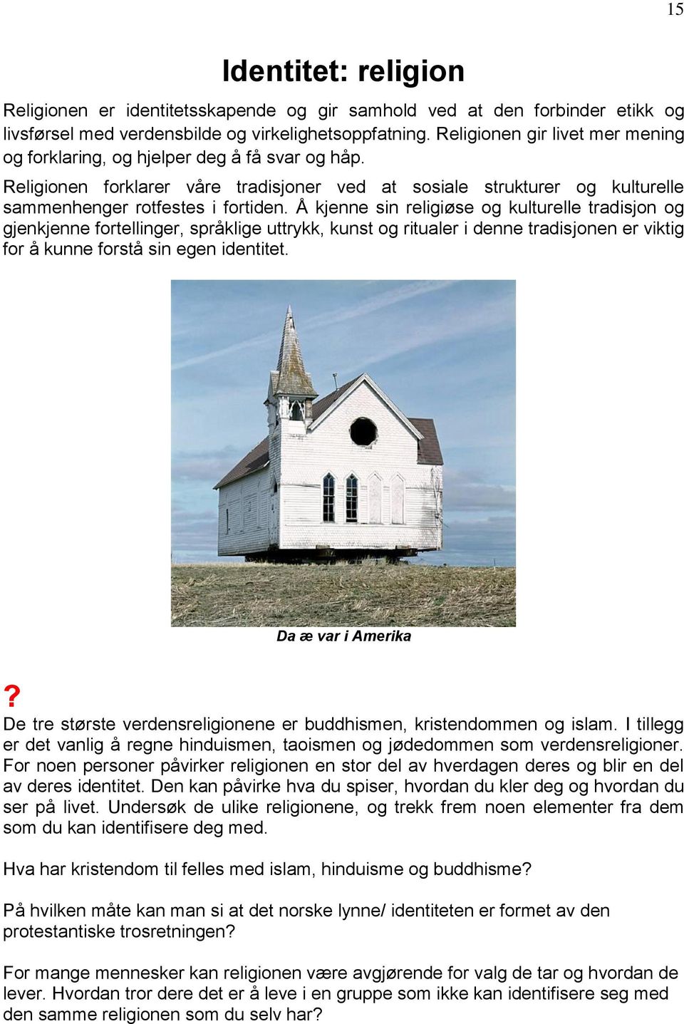 Å kjenne sin religiøse og kulturelle tradisjon og gjenkjenne fortellinger, språklige uttrykk, kunst og ritualer i denne tradisjonen er viktig for å kunne forstå sin egen identitet. Da æ var i Amerika?