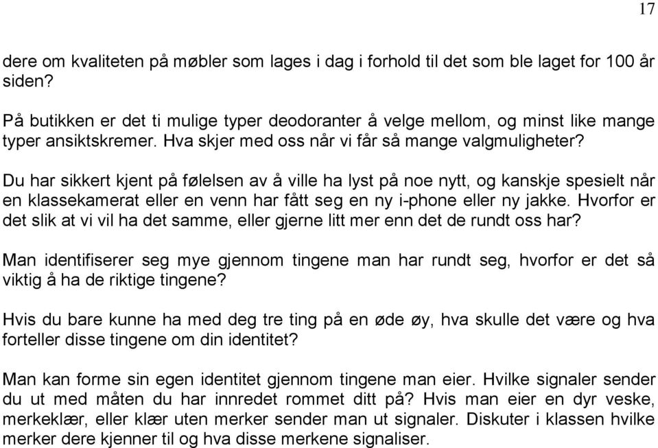 Du har sikkert kjent på følelsen av å ville ha lyst på noe nytt, og kanskje spesielt når en klassekamerat eller en venn har fått seg en ny i-phone eller ny jakke.