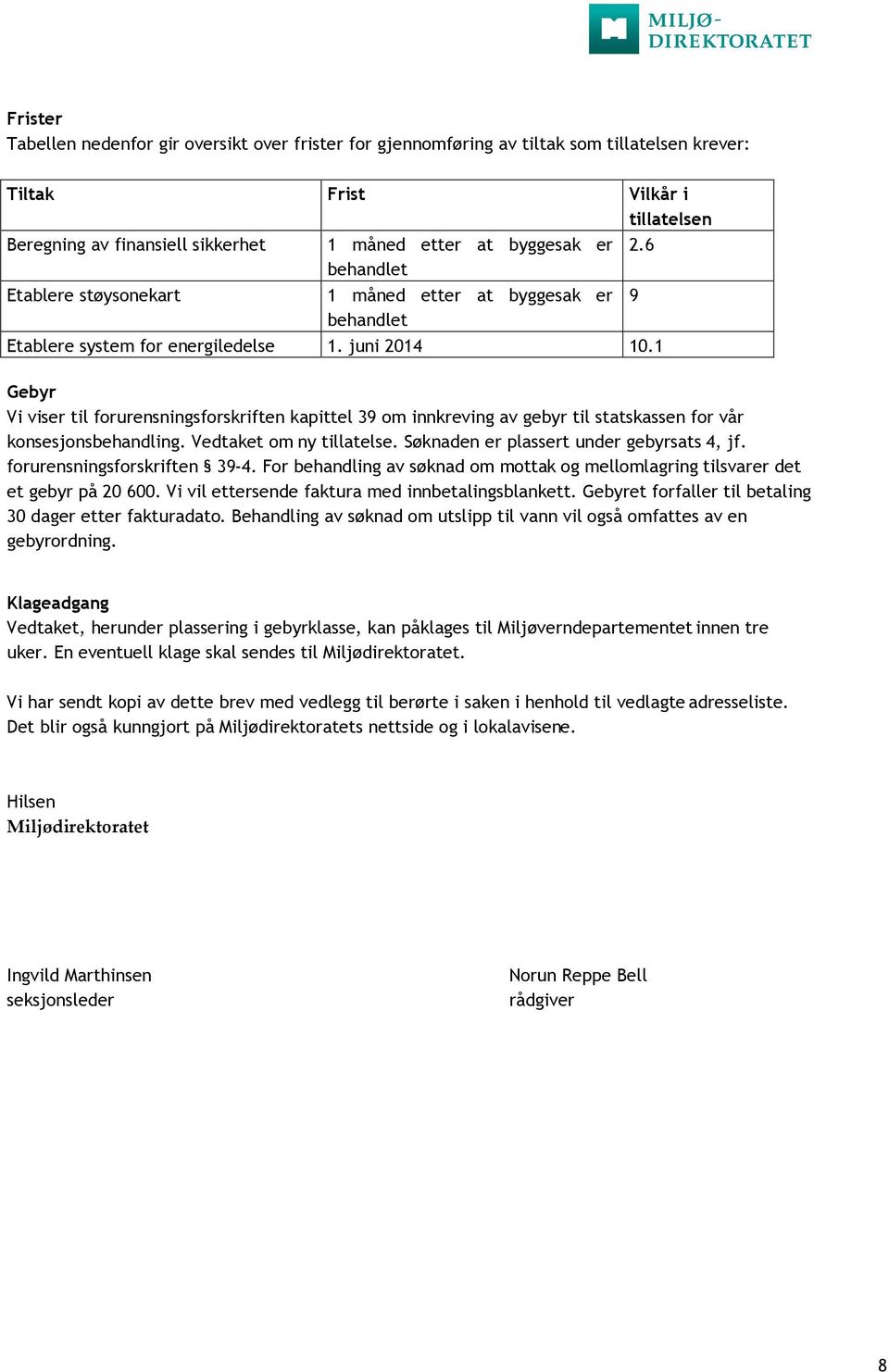 1 Gebyr Vi viser til forurensningsforskriften kapittel 39 om innkreving av gebyr til statskassen for vår konsesjonsbehandling. Vedtaket om ny tillatelse. Søknaden er plassert under gebyrsats 4, jf.