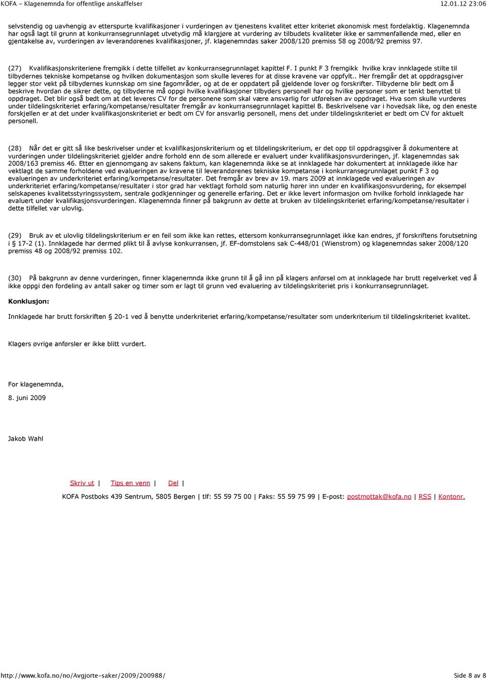 leverandørenes kvalifikasjoner, jf. klagenemndas saker 2008/120 premiss 58 og 2008/92 premiss 97. (27) Kvalifikasjonskriteriene fremgikk i dette tilfellet av konkurransegrunnlaget kapittel F.