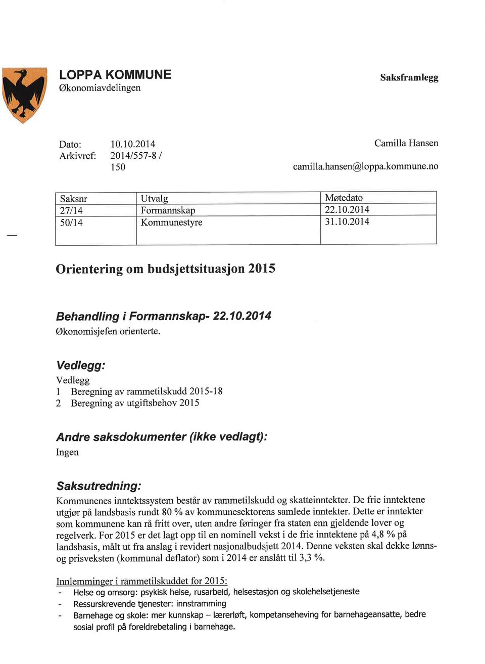 Vedlegg: Vedlegg 1 Beregning av rammetilskudd 215-18 2 Beregning av utgiftsbehov 215 Andre saksdokumenter (ikke vedlagt) : Ingen Saksuúredning: Kommunenes inntektssystem består av rammetilskudd og