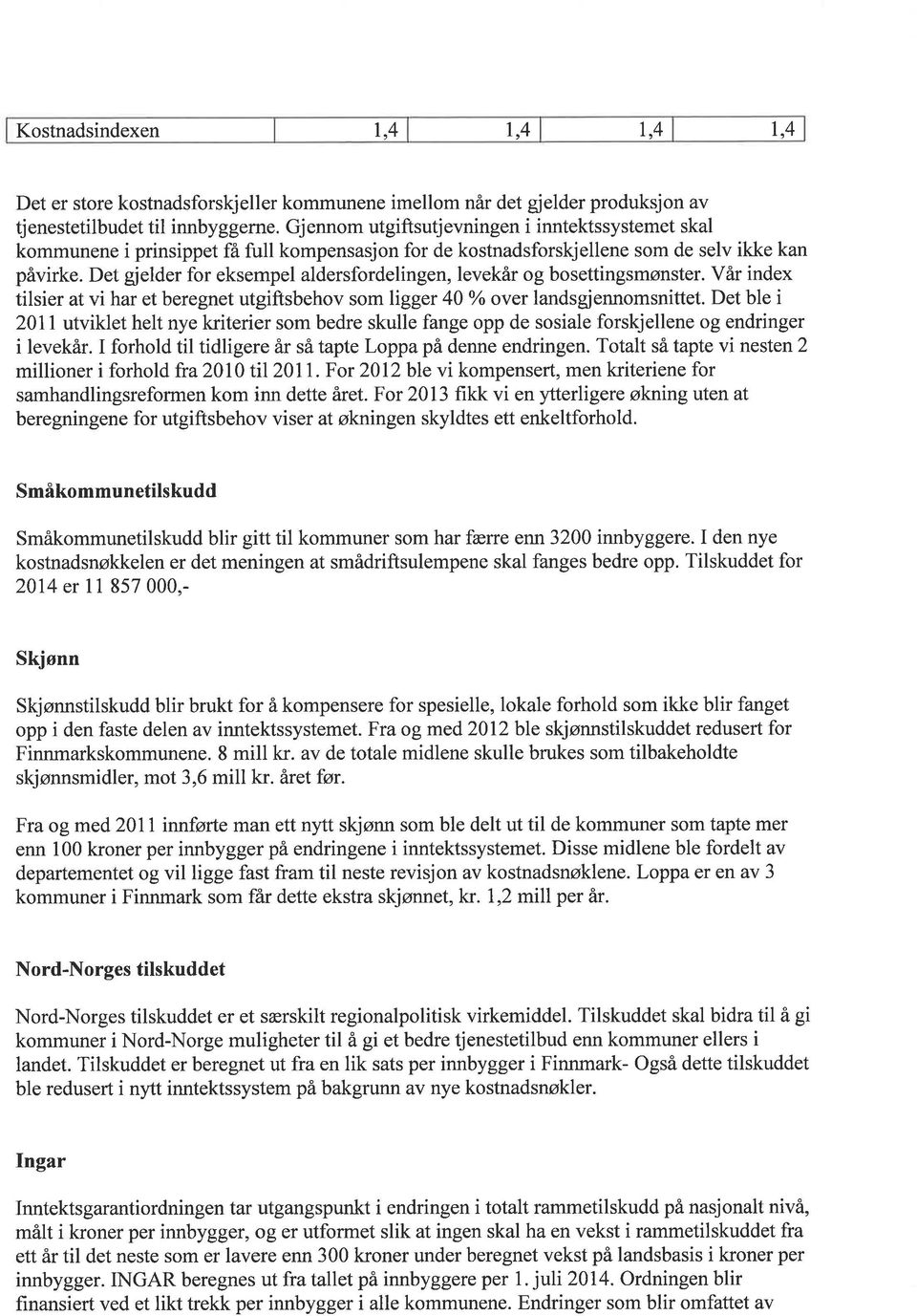 Det gjelder for eksempel aldersfordelingen, levekår og bosettingsmønster. Vår index tilsier at vi har et beregnet utgiftsbehov som ligger 4 o/o over landsgjennomsnittet.