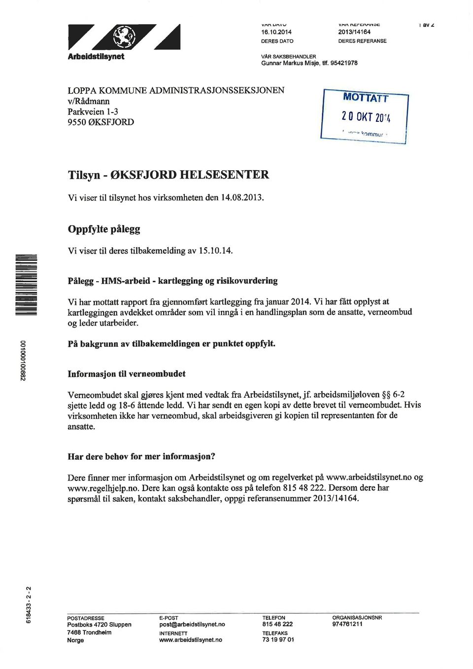 Tilsyn - ØKSFJORD HELSESENTER Vi viser til tilsynet hos virksomheten den 14.8.213. Oppfylte pålegg Vi viser til deres tilbakemelding av 15.1.14. Pålegg - HMS-arbeid - kartlegging og risikovurdering Vi har mottatt rapport fra giennomført kartlegging fra januat 214.