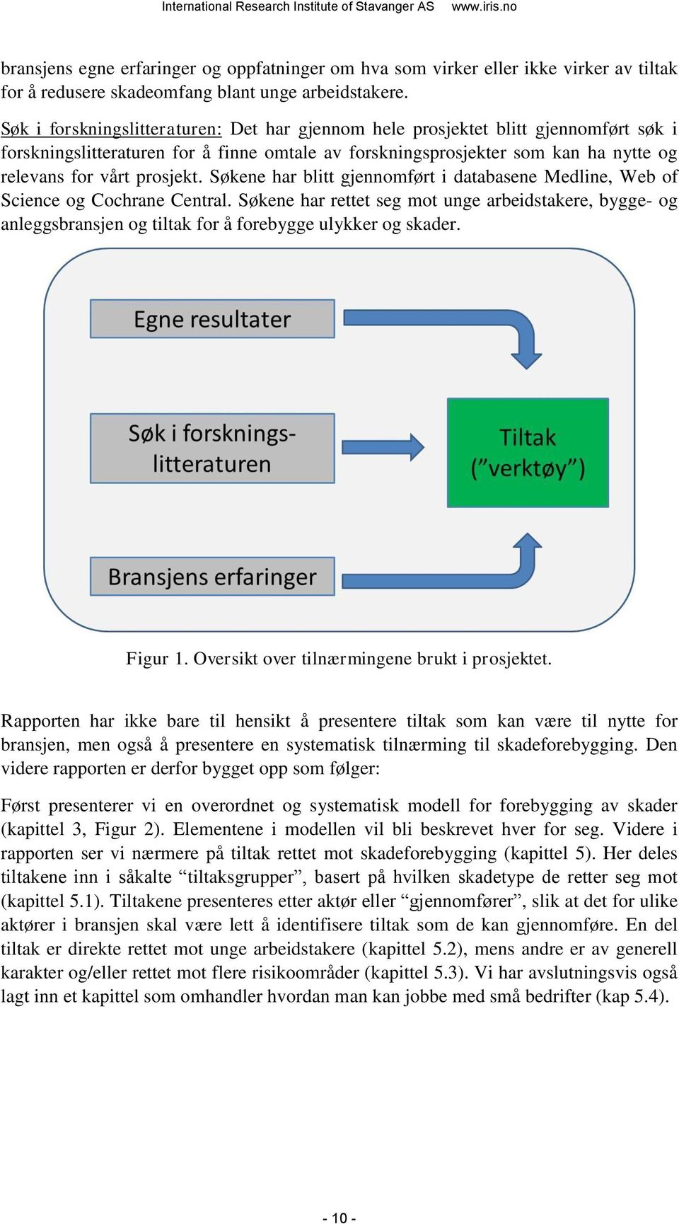 Søkene har blitt gjennomført i databasene Medline, Web of Science og Cochrane Central.