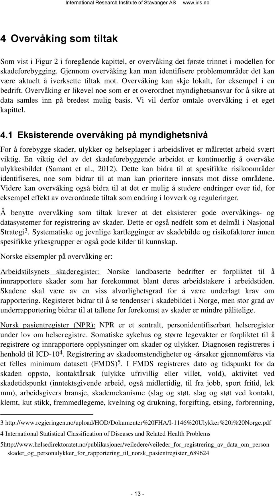 Overvåking er likevel noe som er et overordnet myndighetsansvar for å sikre at data samles inn på bredest mulig basis. Vi vil derfor omtale overvåking i et eget kapittel. 4.