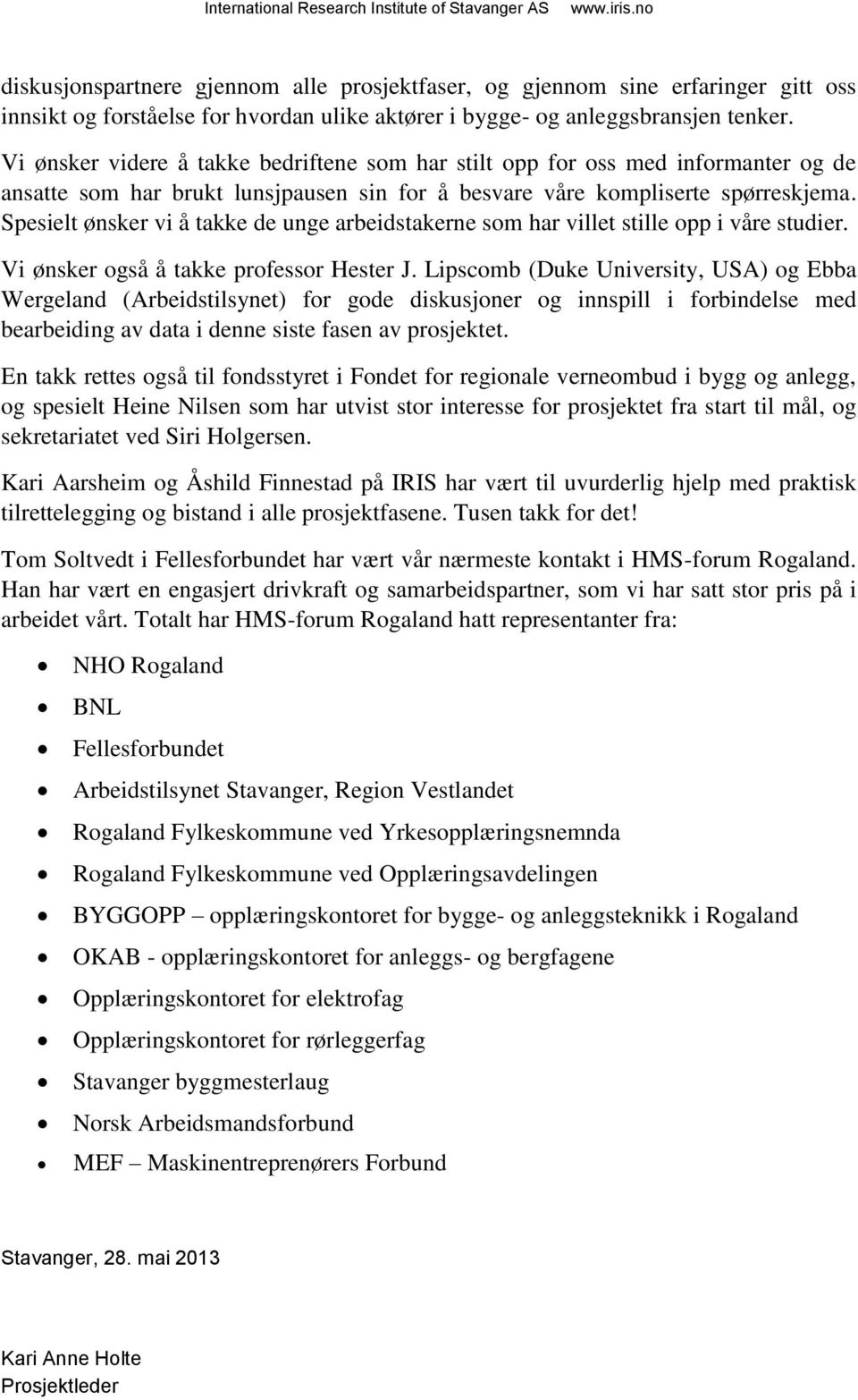 Spesielt ønsker vi å takke de unge arbeidstakerne som har villet stille opp i våre studier. Vi ønsker også å takke professor Hester J.