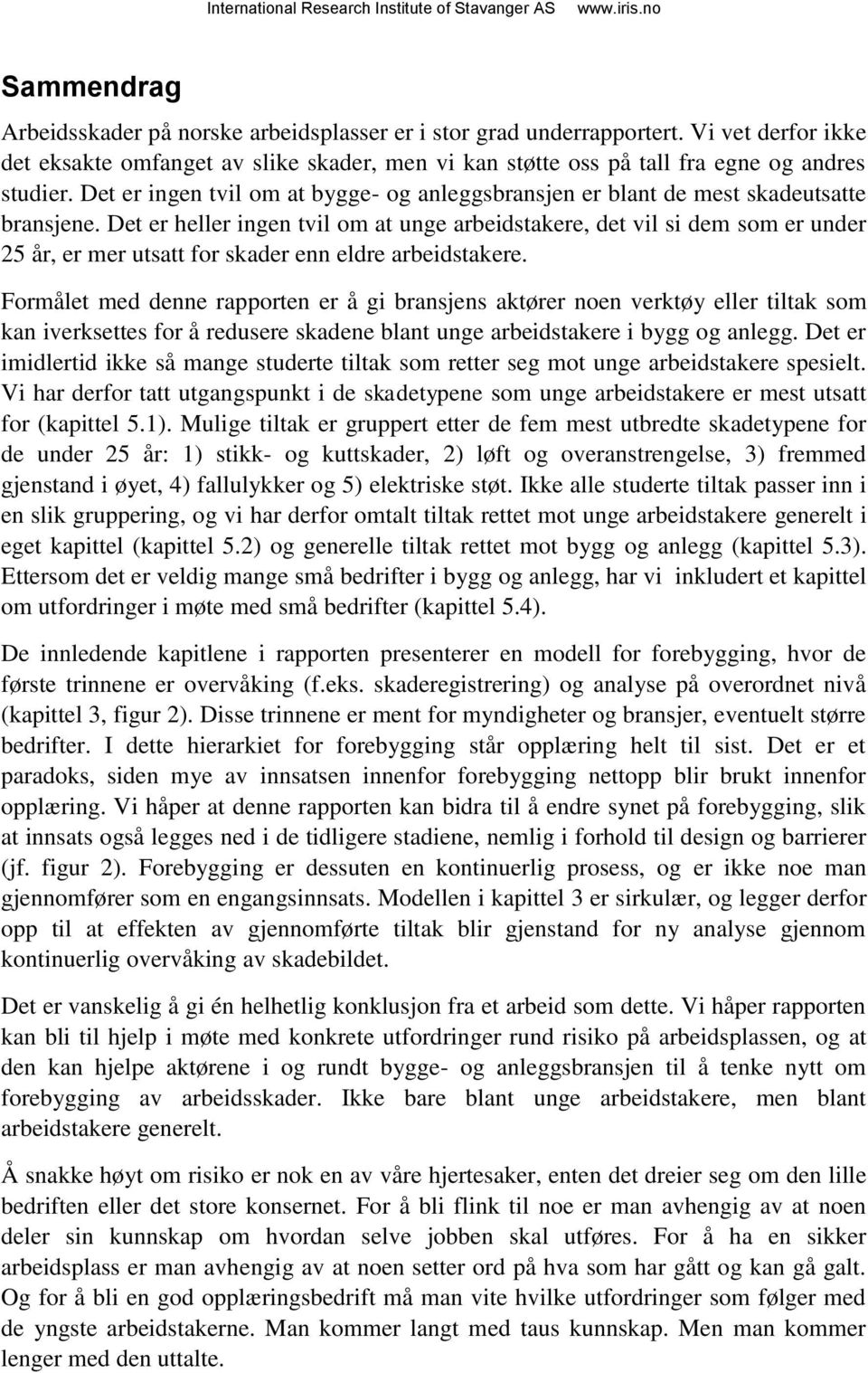 Det er heller ingen tvil om at unge arbeidstakere, det vil si dem som er under 25 år, er mer utsatt for skader enn eldre arbeidstakere.