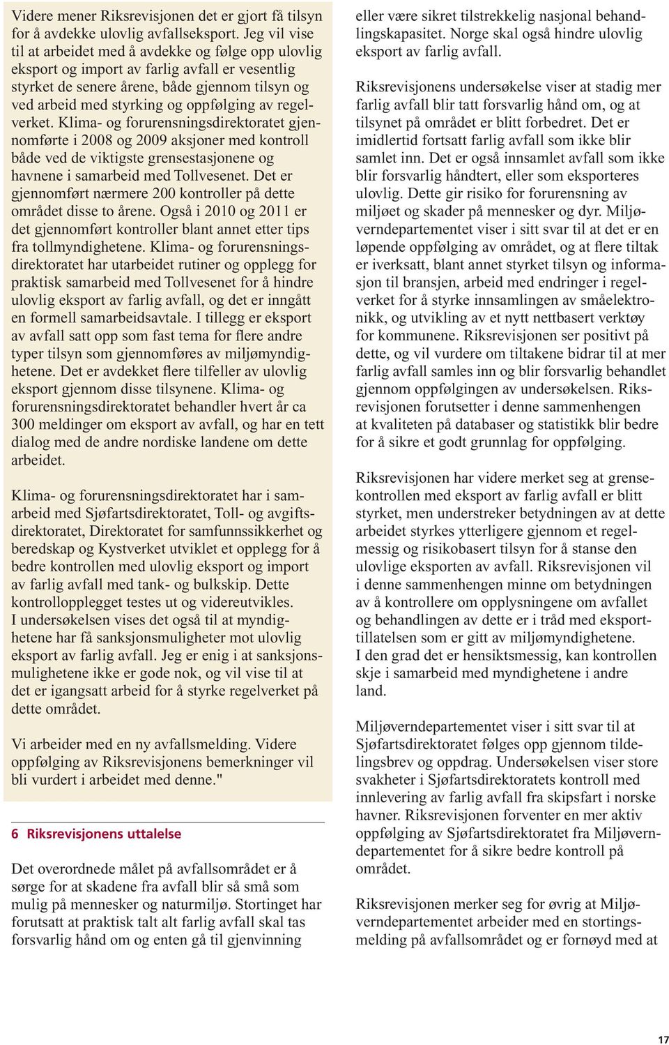 av regelverket. Klima- og forurensningsdirektoratet gjennomførte i 2008 og 2009 aksjoner med kontroll både ved de viktigste grensestasjonene og havnene i samarbeid med Tollvesenet.