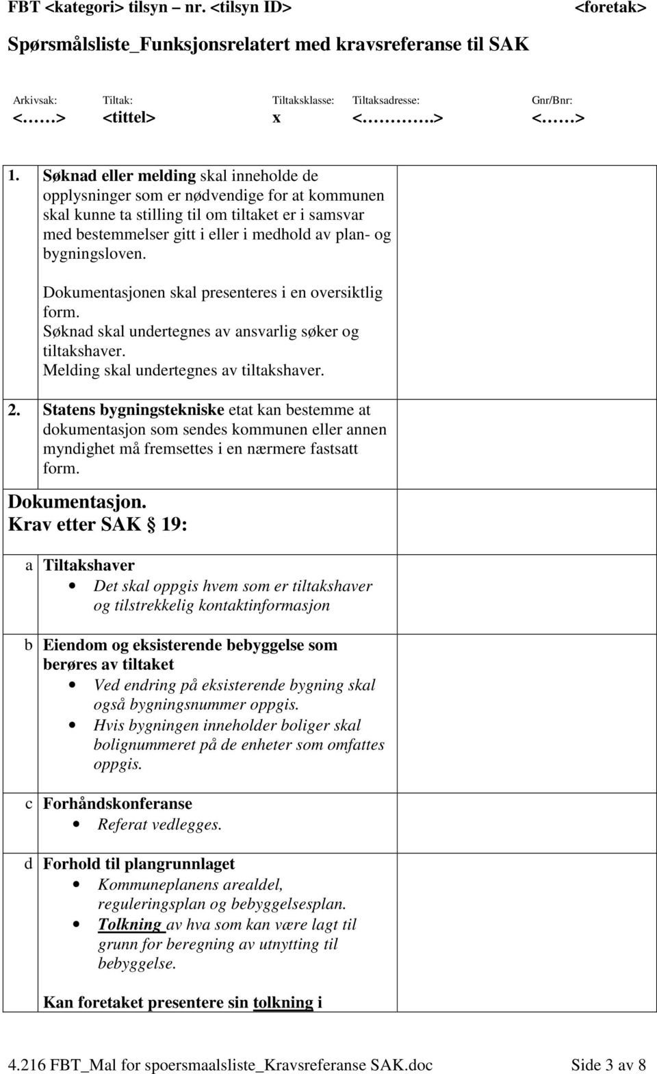 Statens bygningstekniske etat kan bestemme at dokumentasjon som sendes kommunen eller annen myndighet må fremsettes i en nærmere fastsatt form. Dokumentasjon.