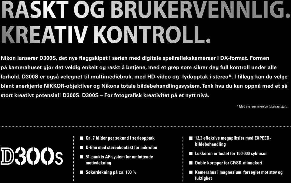 D300S er også velegnet til multimediebruk, med HD-video og -lydopptak i stereo*. I tillegg kan du velge blant anerkjente NIKKOR-objektiver og Nikons totale bildebehandlingssystem.