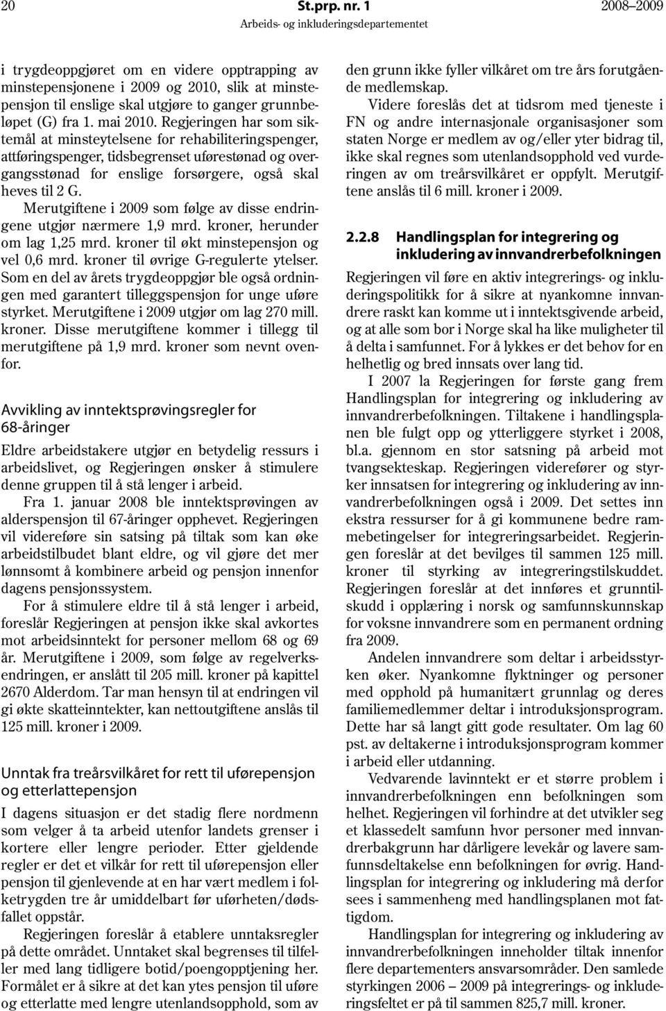 Merutgiftene i 2009 som følge av disse endringene utgjør nærmere 1,9 mrd. kroner, herunder om lag 1,25 mrd. kroner til økt minstepensjon og vel 0,6 mrd. kroner til øvrige G-regulerte ytelser.