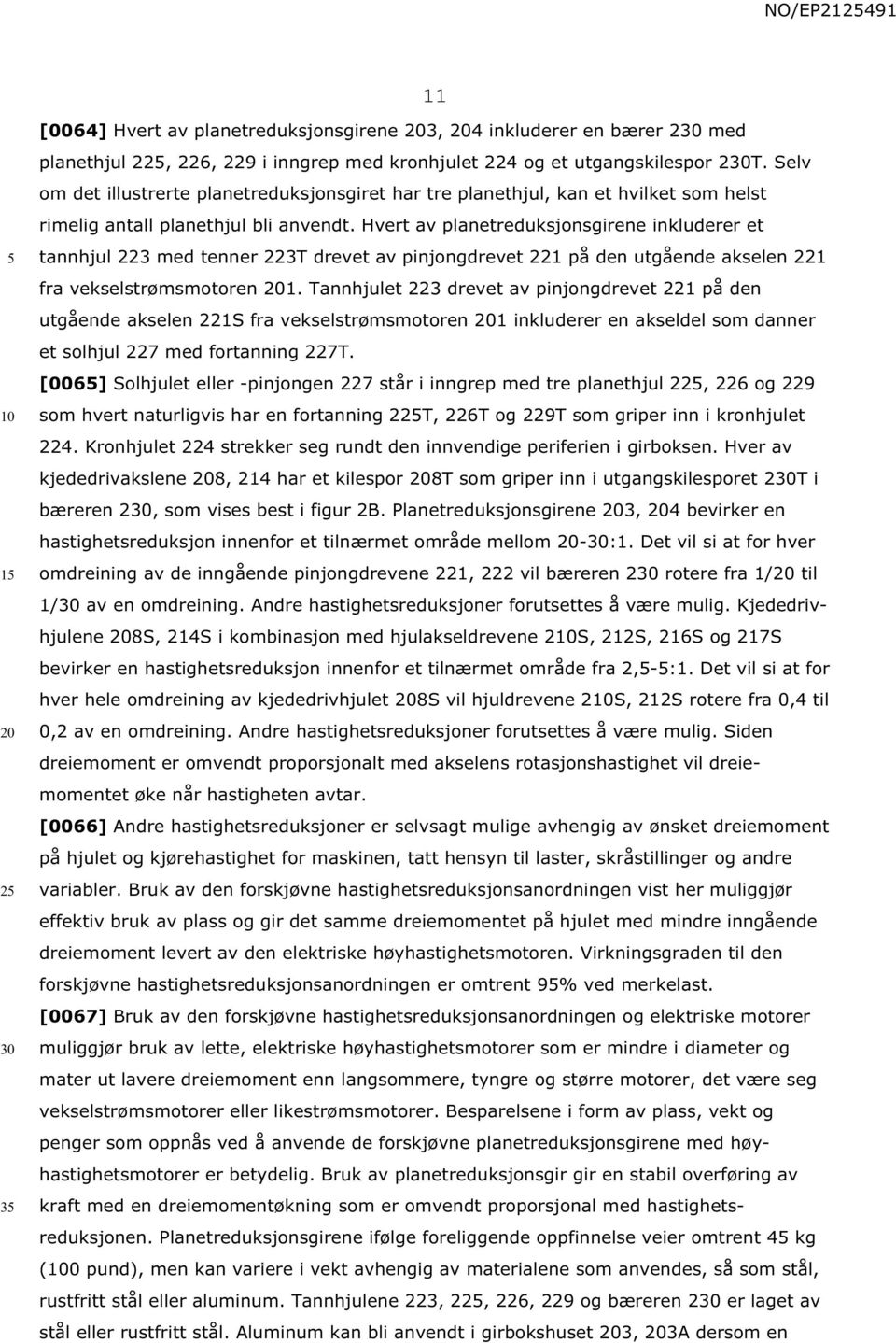 Hvert av planetreduksjonsgirene inkluderer et tannhjul 223 med tenner 223T drevet av pinjongdrevet 221 på den utgående akselen 221 fra vekselstrømsmotoren 1.