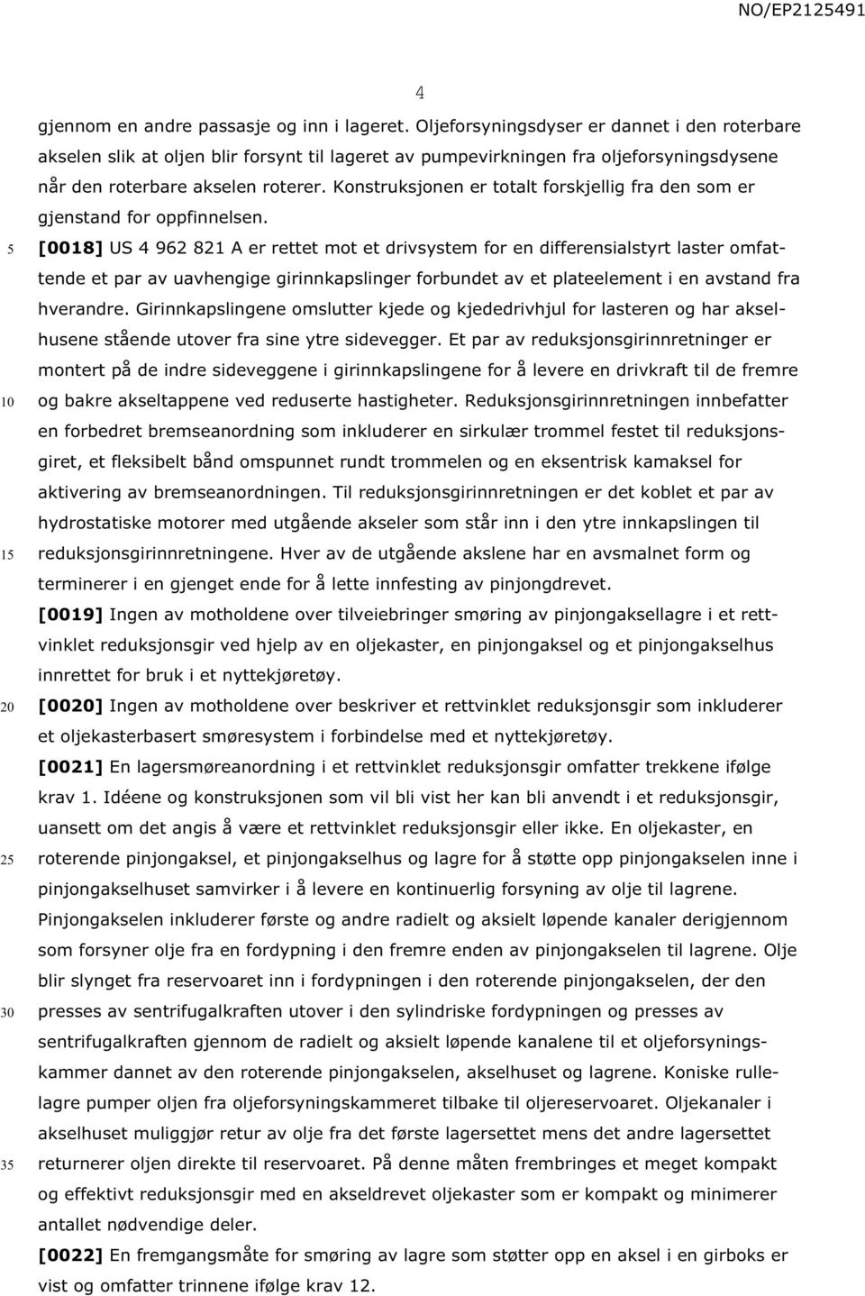 Konstruksjonen er totalt forskjellig fra den som er gjenstand for oppfinnelsen.