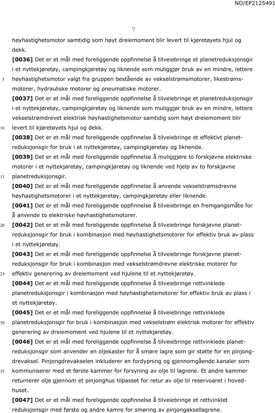 valgt fra gruppen bestående av vekselstrømsmotorer, likestrømsmotorer, hydrauliske motorer og pneumatiske motorer.