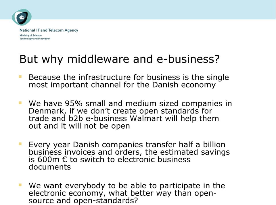 in Denmark, if we don t create open standards for trade and b2b e-business Walmart will help them out and it will not be open Every year Danish