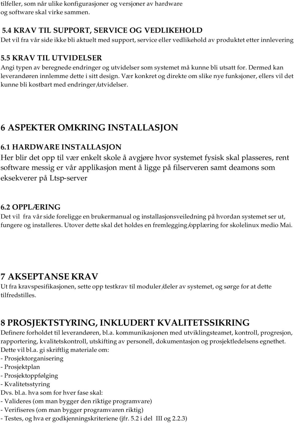 5 KRAV TIL UTVIDELSER Angi typen av beregnede endringer og utvidelser som systemet må kunne bli utsatt for. Dermed kan leverandøren innlemme dette i sitt design.