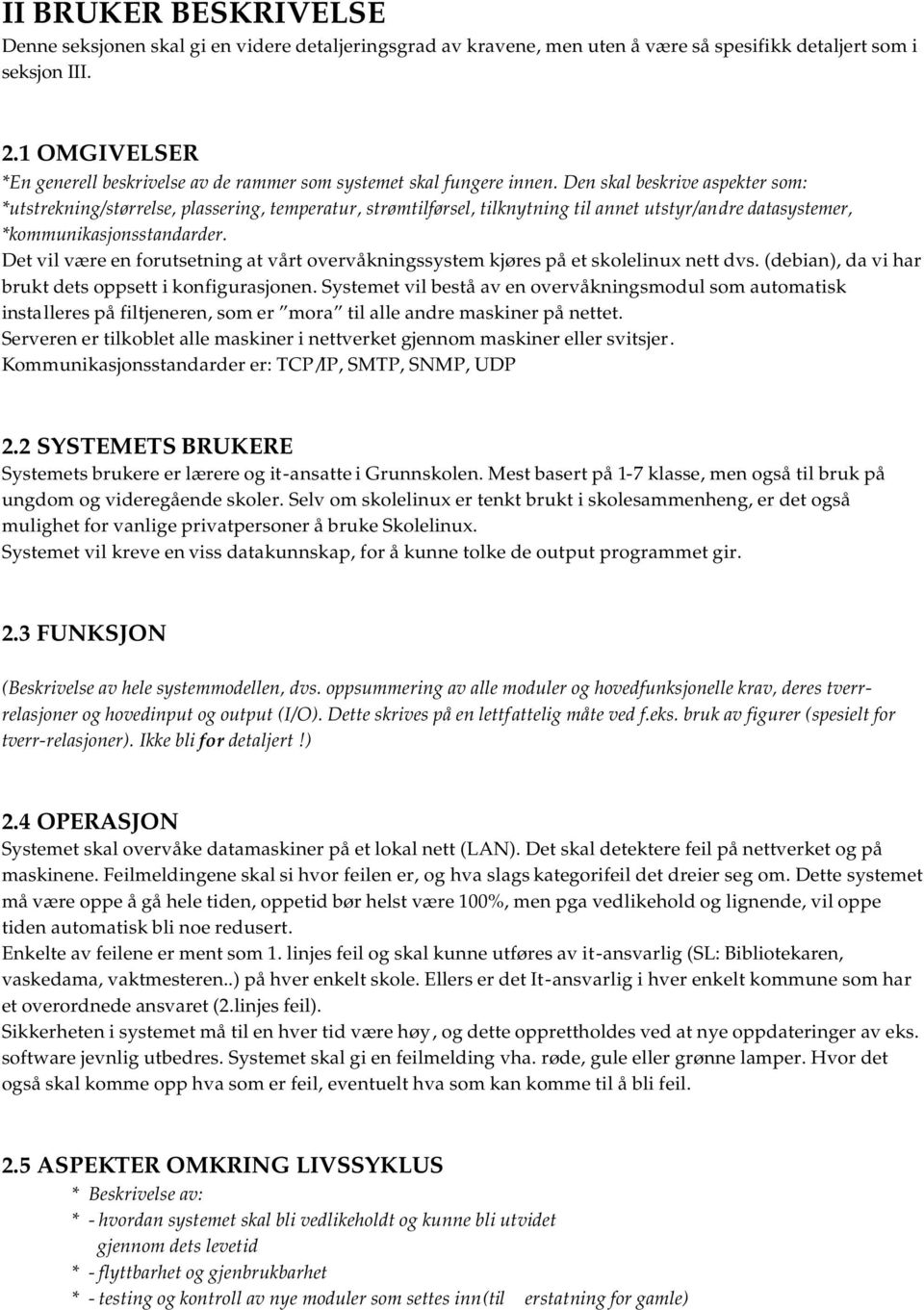 Den skal beskrive aspekter som: *utstrekning/størrelse, plassering, temperatur, strømtilførsel, tilknytning til annet utstyr/andre datasystemer, *kommunikasjonsstandarder.