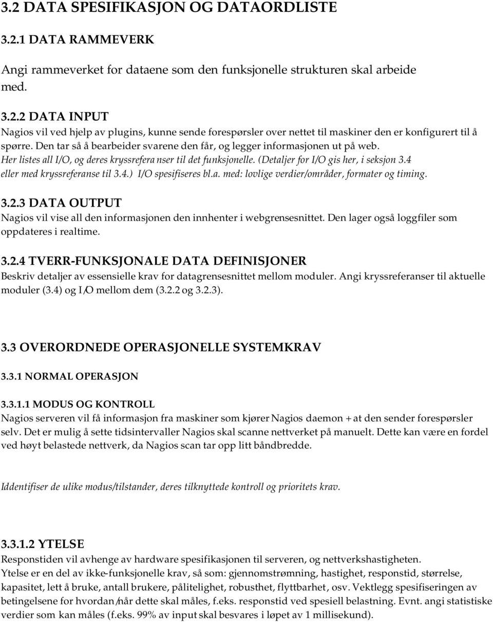 4 eller med kryssreferanse til 3.4.) I/O spesifiseres bl.a. med: lovlige verdier/områder, formater og timing. 3.2.3 DATA OUTPUT Nagios vil vise all den informasjonen den innhenter i webgrensesnittet.